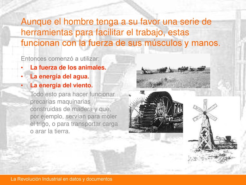 Aunque el hombre tenga a su favor una serie de herramientas para facilitar el trabajo, estas funcionan con la fuerza de sus músculos y manos.