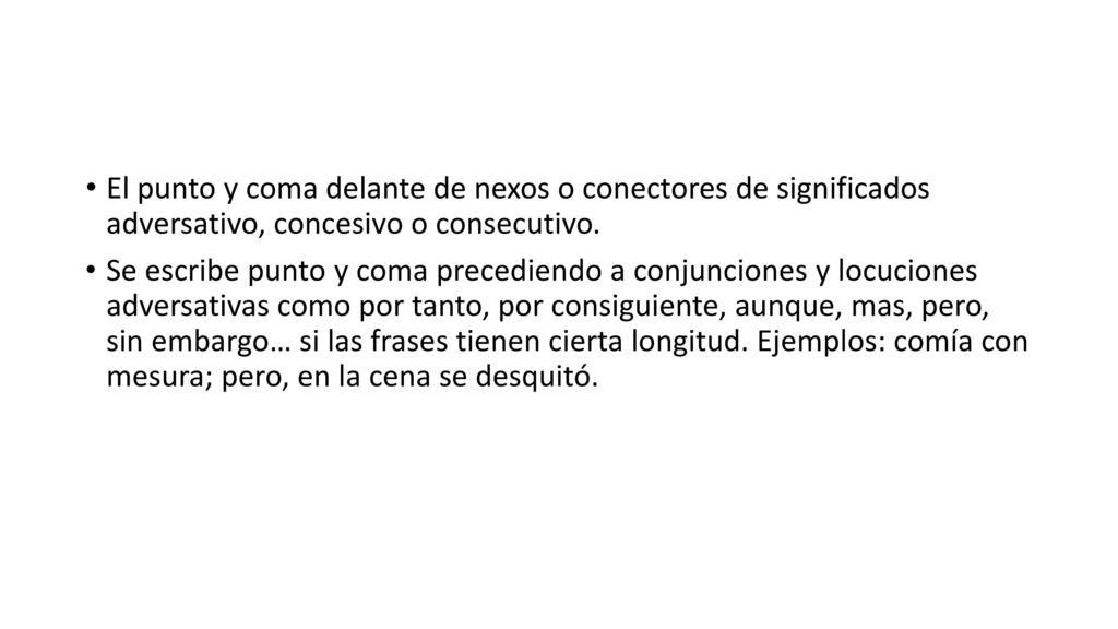 El punto y coma delante de nexos o conectores de significados adversativo, concesivo o consecutivo.
