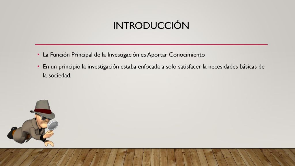 introducción La Función Principal de la Investigación es Aportar Conocimiento.