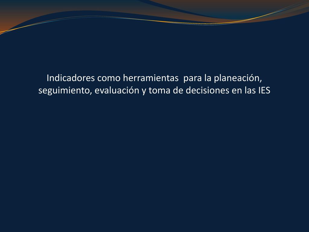 Indicadores como herramientas para la planeación, seguimiento, evaluación y toma de decisiones en las IES