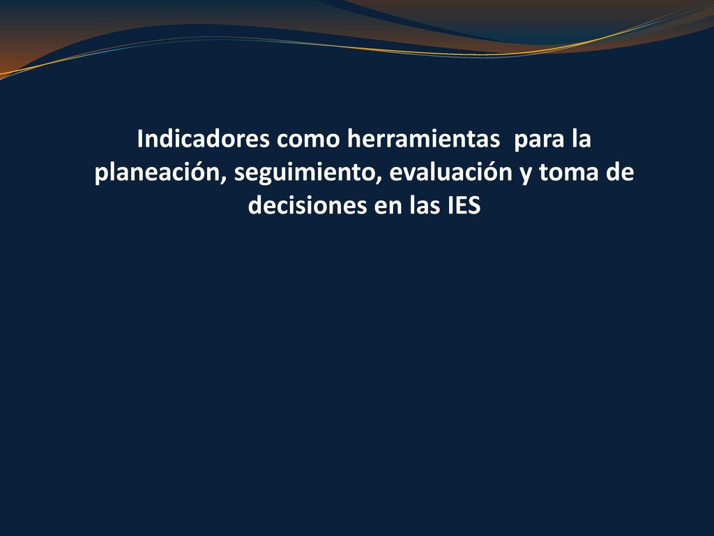 Indicadores como herramientas para la planeación, seguimiento, evaluación y toma de decisiones en las IES