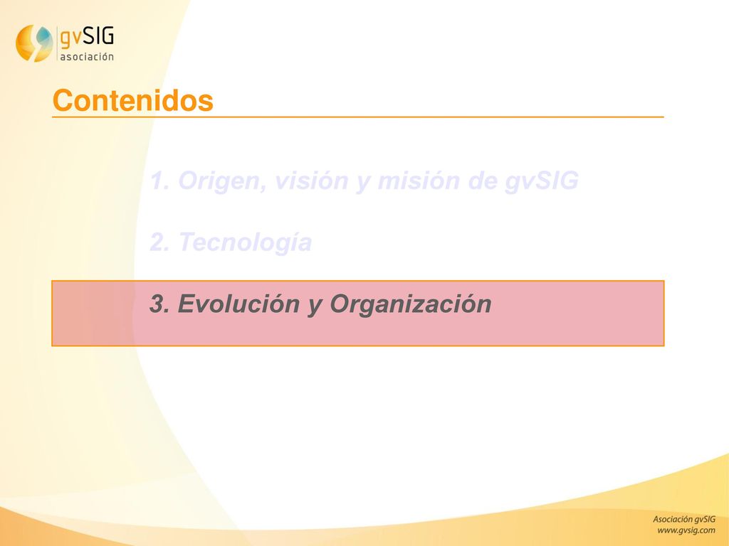 Contenidos 1. Origen, visión y misión de gvSIG 2. Tecnología 3. Evolución y Organización.