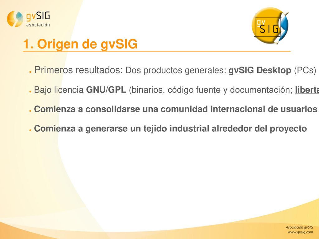 1. Origen de gvSIG Primeros resultados: Dos productos generales: gvSIG Desktop (PCs) and gvSIG Mobile (dispositivos móviles).