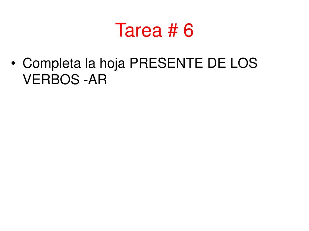 Tarea # 6 Completa la hoja PRESENTE DE LOS VERBOS -AR
