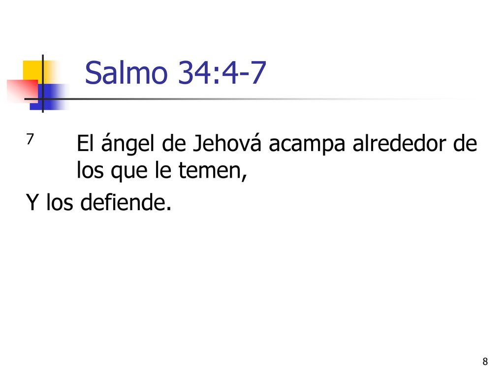 Salmo 34:4-7 7 El ángel de Jehová acampa alrededor de los que le temen, Y los defiende.