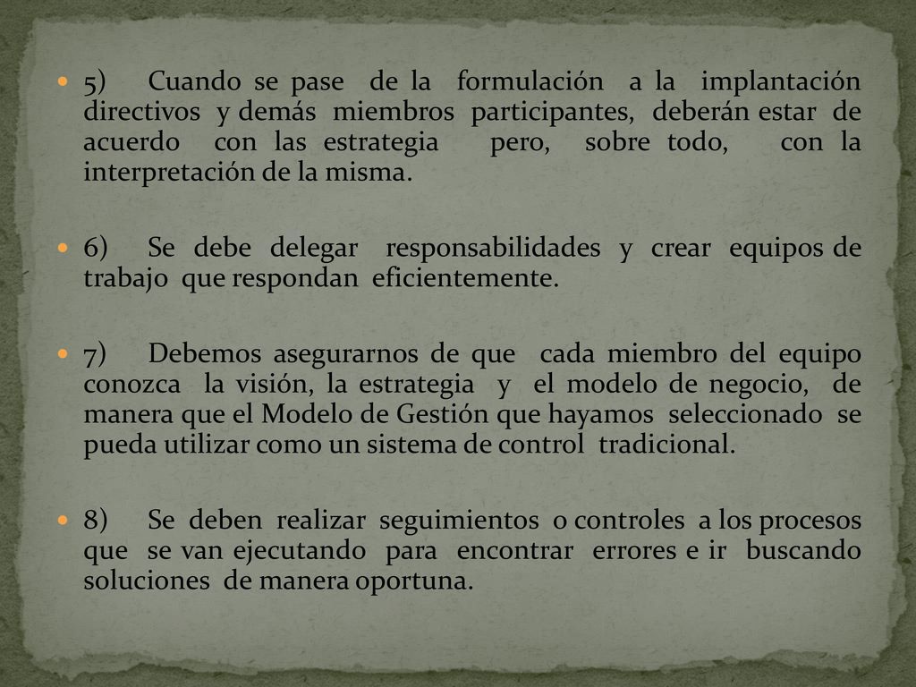 5) Cuando se pase de la formulación a la implantación directivos y demás miembros participantes, deberán estar de acuerdo con las estrategia pero, sobre todo, con la interpretación de la misma.