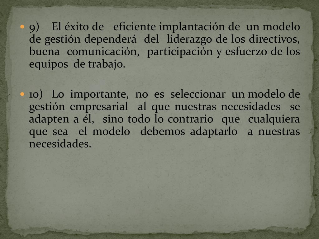 9) El éxito de eficiente implantación de un modelo de gestión dependerá del liderazgo de los directivos, buena comunicación, participación y esfuerzo de los equipos de trabajo.