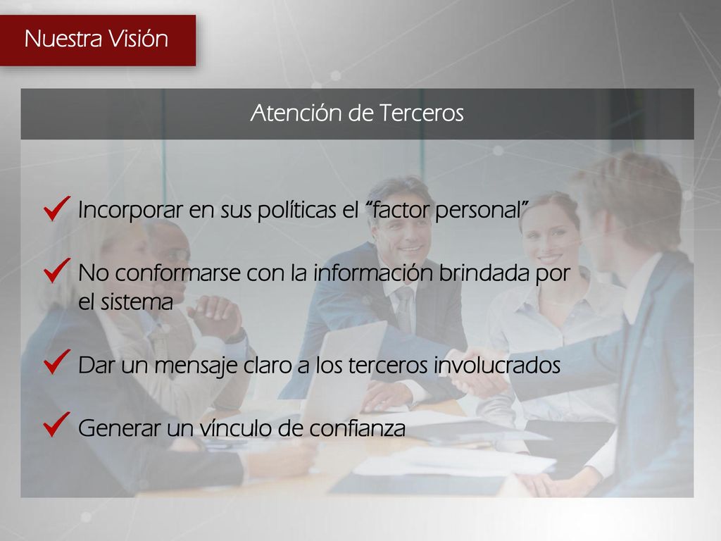 Atención de Terceros Nuestra Visión. Incorporar en sus políticas el factor personal No conformarse con la información brindada por el sistema.