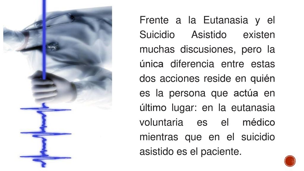 Frente a la Eutanasia y el Suicidio Asistido existen muchas discusiones, pero la única diferencia entre estas dos acciones reside en quién es la persona que actúa en último lugar: en la eutanasia voluntaria es el médico mientras que en el suicidio asistido es el paciente.