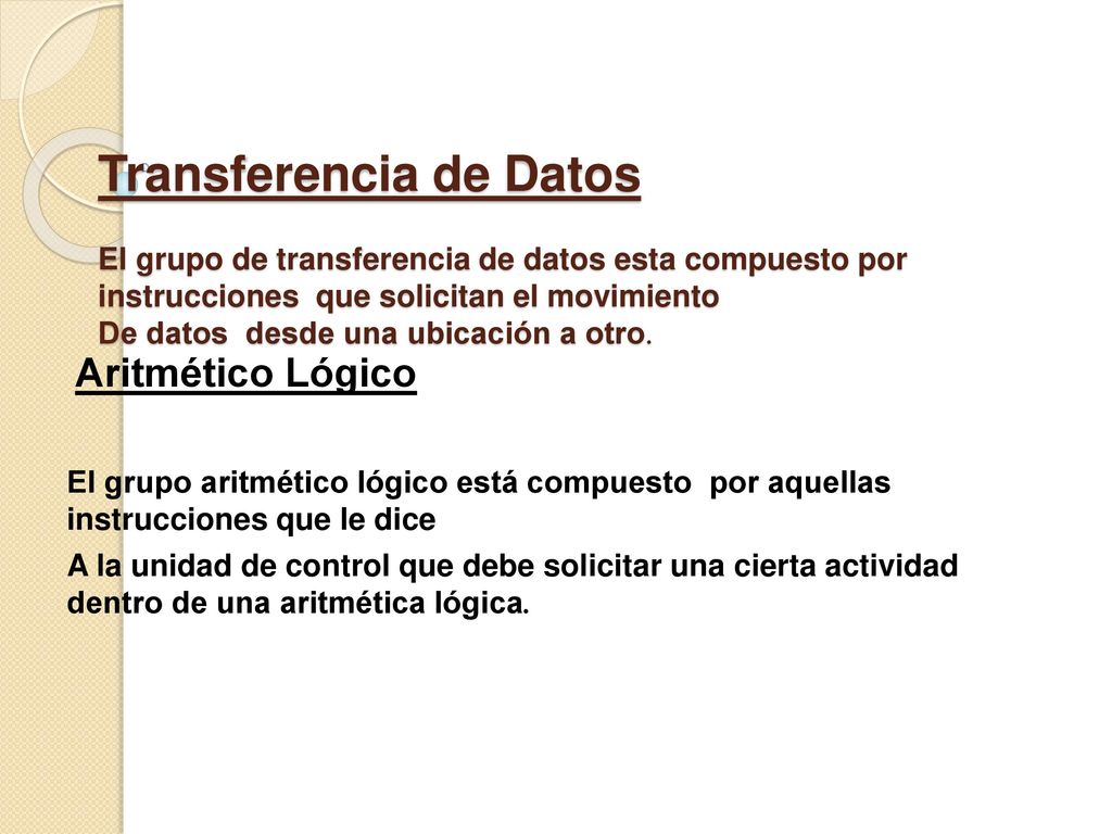Transferencia de Datos El grupo de transferencia de datos esta compuesto por instrucciones que solicitan el movimiento De datos desde una ubicación a otro.