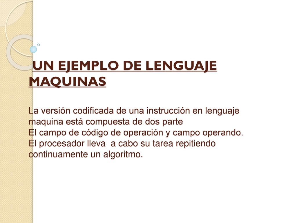 UN EJEMPLO DE LENGUAJE MAQUINAS La versión codificada de una instrucción en lenguaje maquina está compuesta de dos parte El campo de código de operación y campo operando.