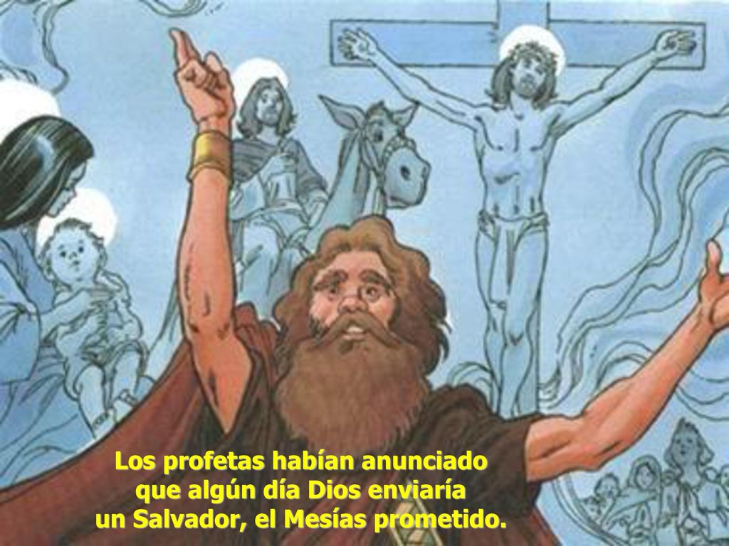Los profetas habían anunciado que algún día Dios enviaría un Salvador, el Mesías prometido.