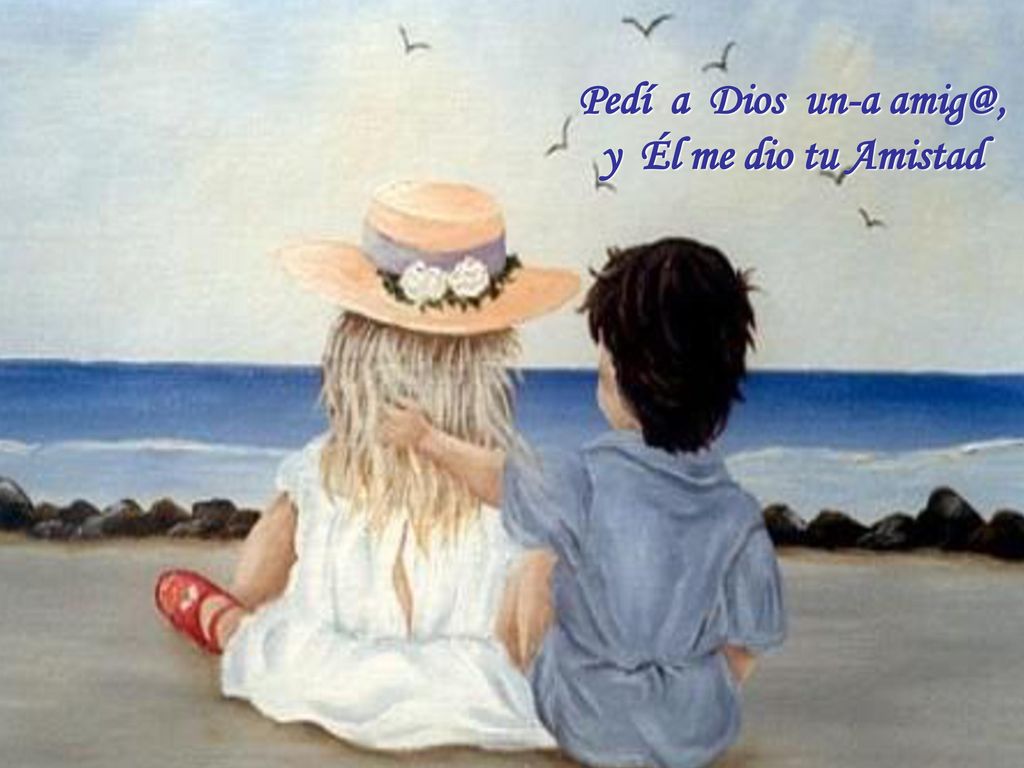 Pedí a Dios un-a y Él me dio tu Amistad