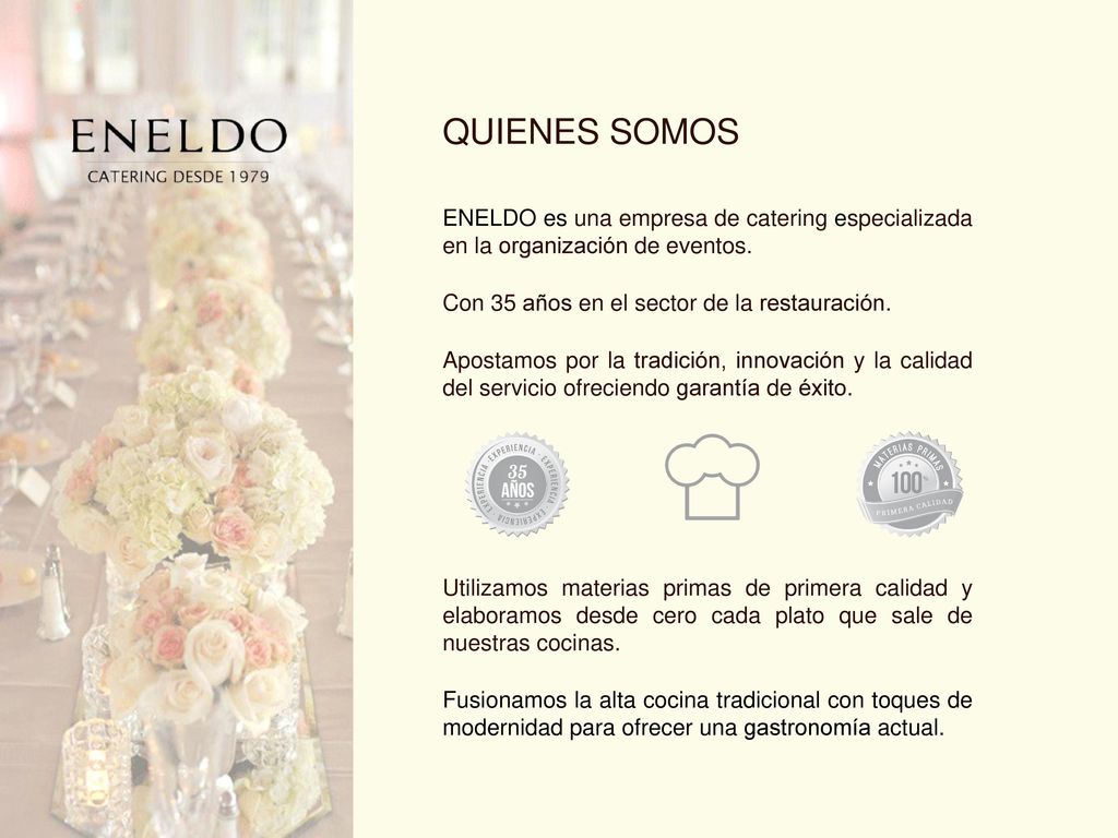 Quienes somos ENELDO es una empresa de catering especializada en la organización de eventos. Con 35 años en el sector de la restauración.