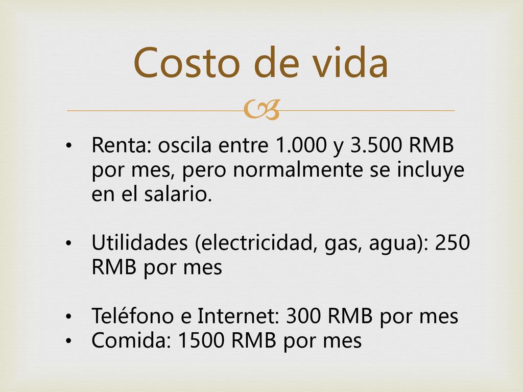 Costo de vida Renta: oscila entre y RMB por mes, pero normalmente se incluye en el salario.