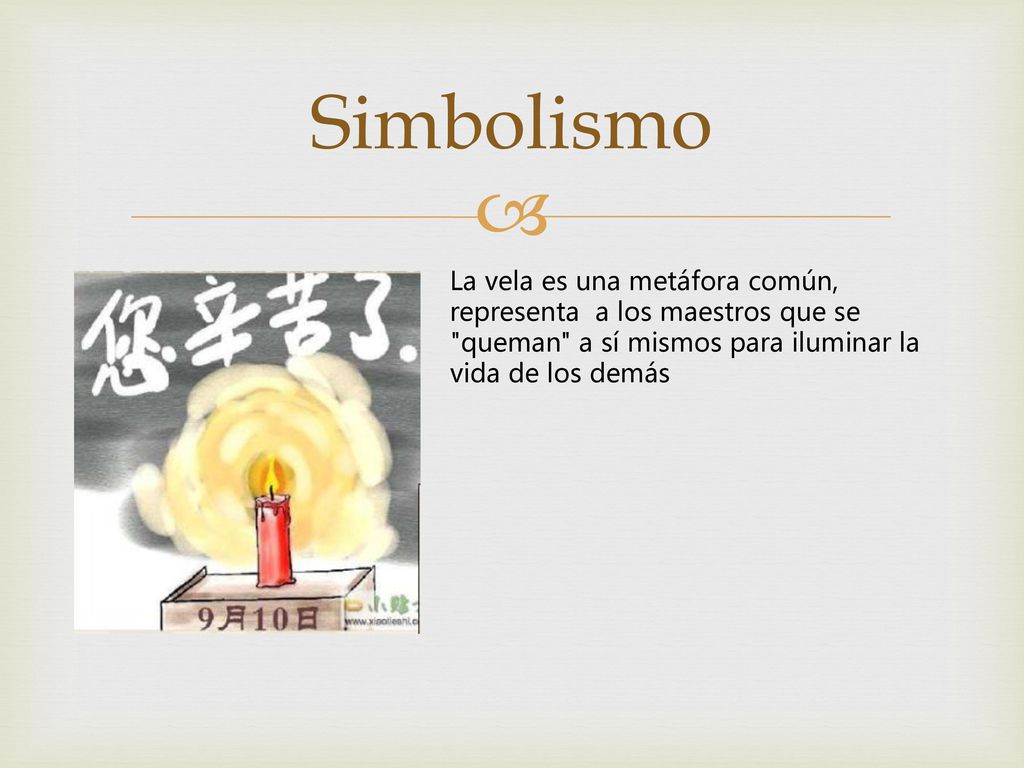 Simbolismo La vela es una metáfora común, representa a los maestros que se queman a sí mismos para iluminar la vida de los demás.