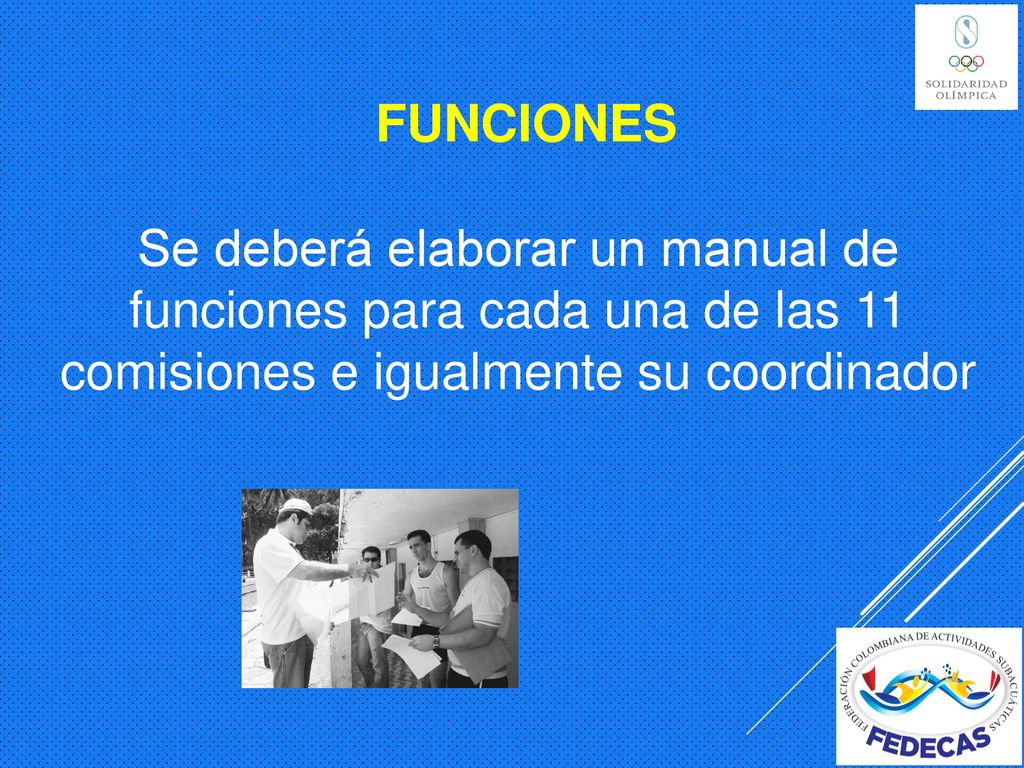 FUNCIONES Se deberá elaborar un manual de funciones para cada una de las 11 comisiones e igualmente su coordinador.