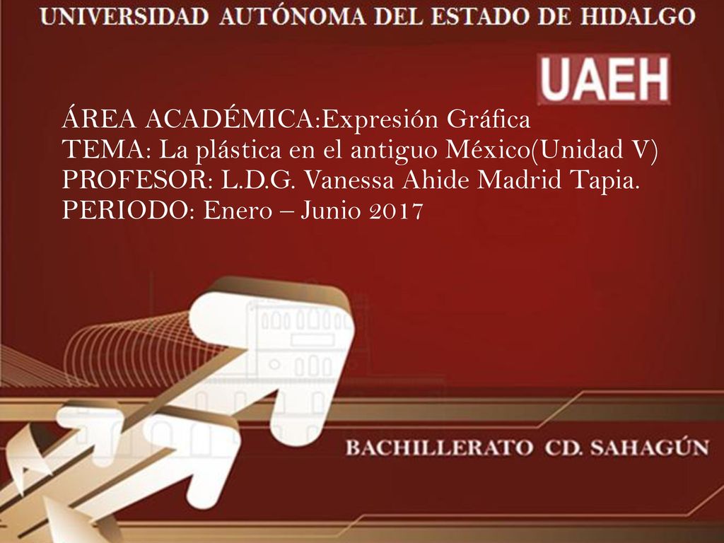 ÁREA ACADÉMICA:Expresión Gráfica TEMA: La plástica en el antiguo México(Unidad V) PROFESOR: L.D.G. Vanessa Ahide Madrid Tapia. PERIODO: Enero – Junio 2017