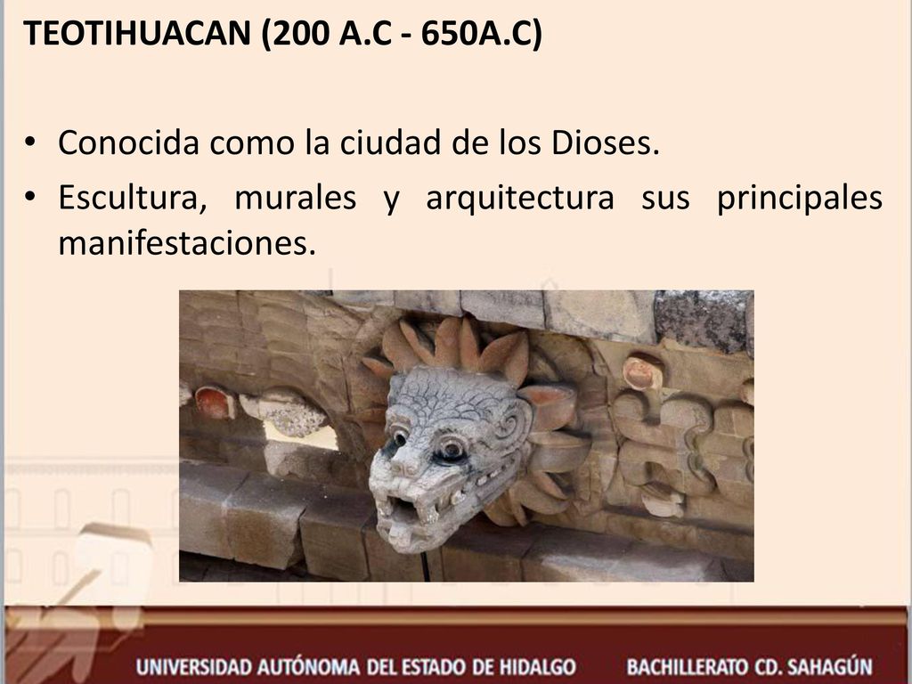 TEOTIHUACAN (200 A.C - 650A.C) Conocida como la ciudad de los Dioses.