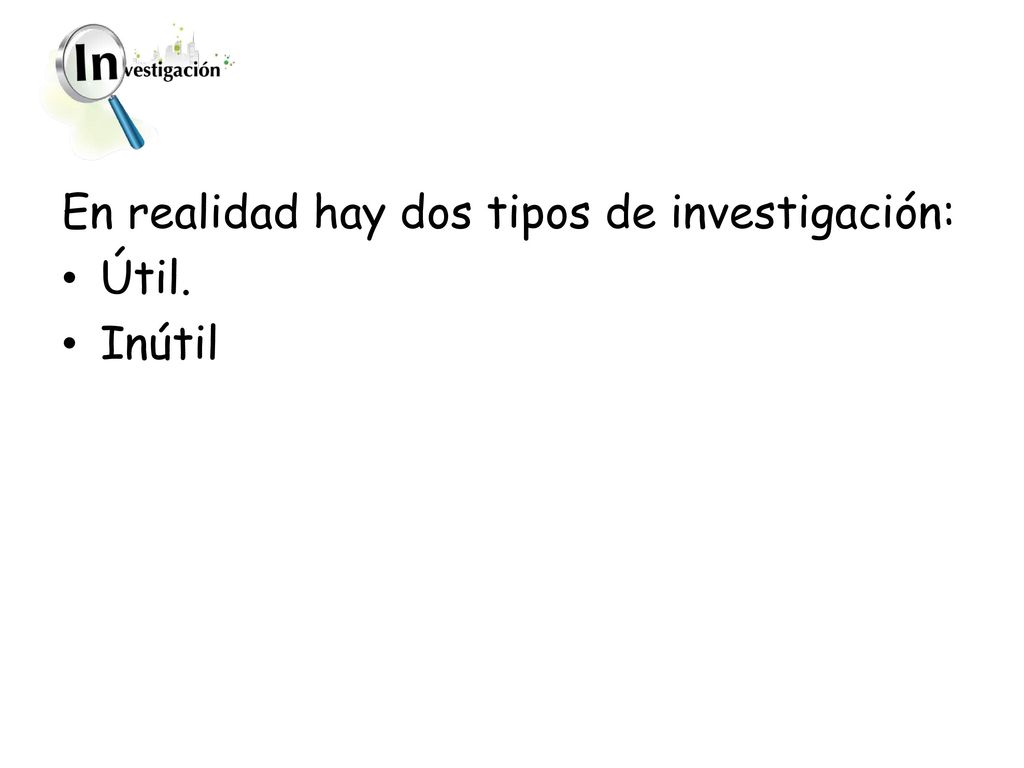 En realidad hay dos tipos de investigación: