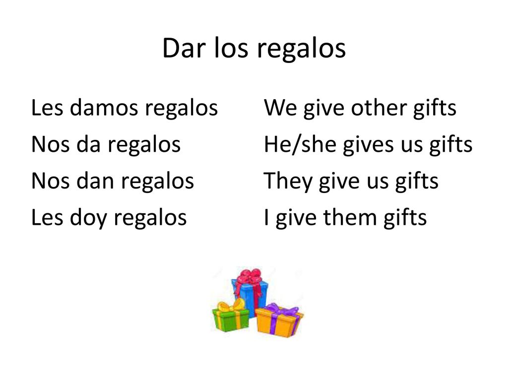 Dar los regalos Les damos regalos Nos da regalos Nos dan regalos Les doy regalos