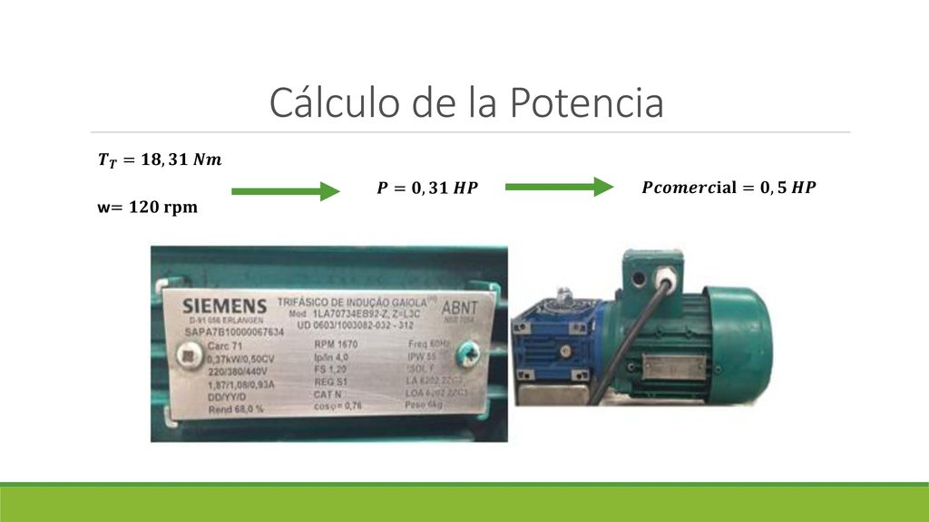 Cálculo de la Potencia 𝑻 𝑻 =𝟏𝟖,𝟑𝟏 𝑵𝒎 𝑷=𝟎,𝟑𝟏 𝑯𝑷 𝑷𝒄𝒐𝒎𝒆𝒓𝒄𝐢𝐚𝐥=𝟎,𝟓 𝑯𝑷