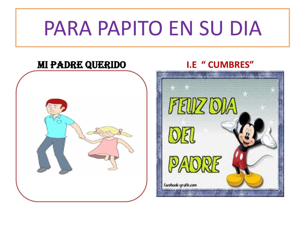 PARA PAPITO EN SU DIA Mi padre querido I.E CUMBRES