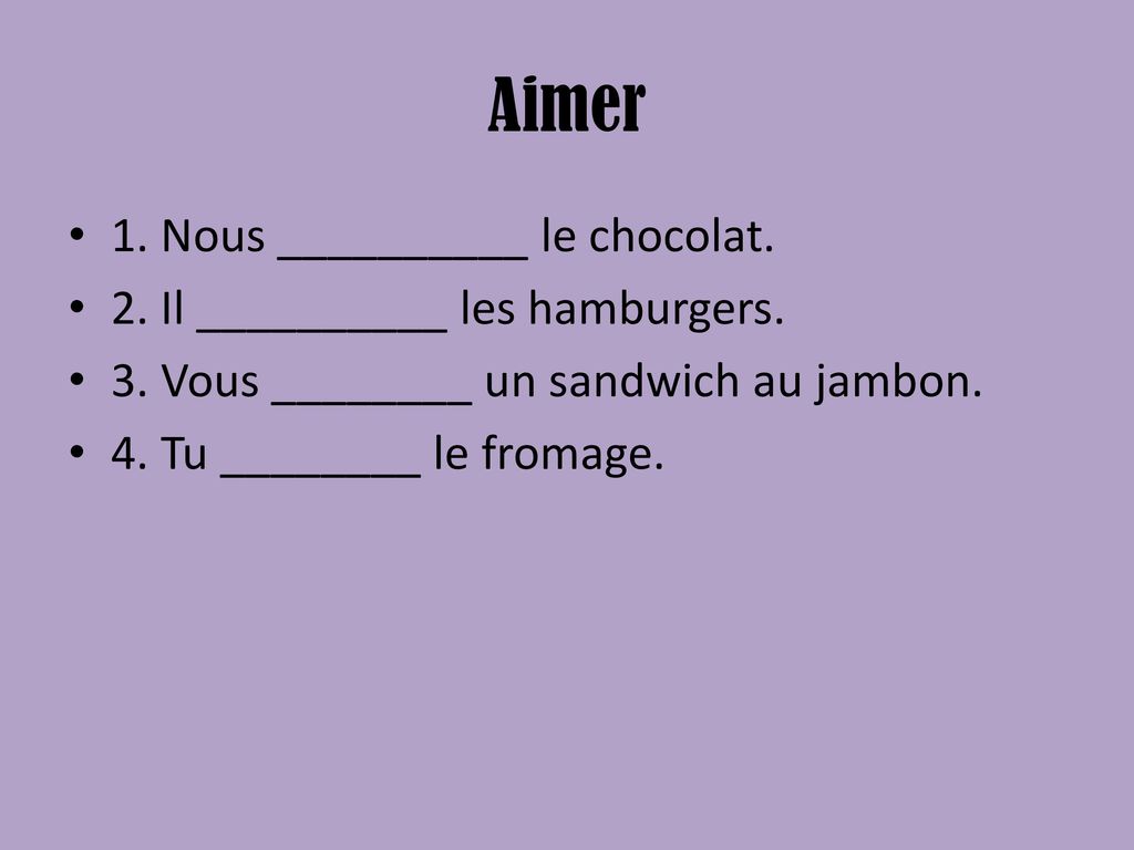 Aimer 1. Nous __________ le chocolat. 2. Il __________ les hamburgers.