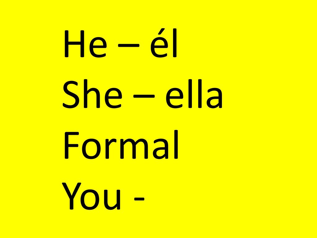 He – él She – ella Formal You -