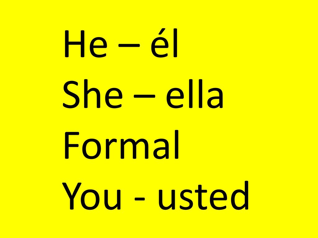 He – él She – ella Formal You - usted