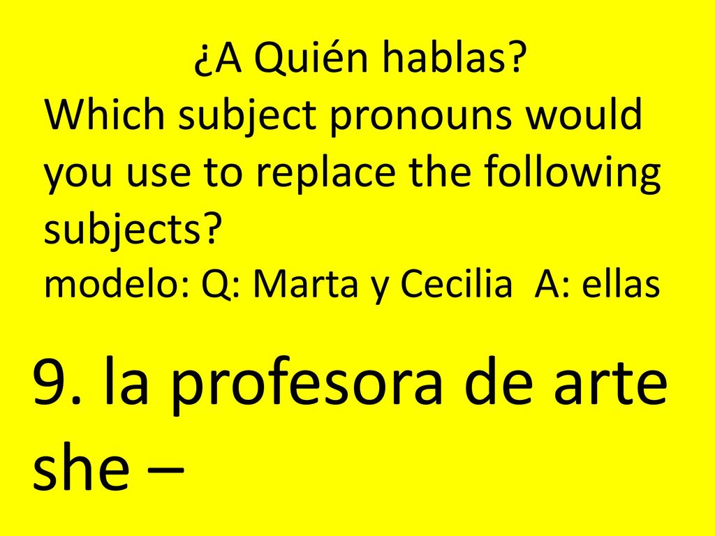 9. la profesora de arte she – ¿A Quién hablas