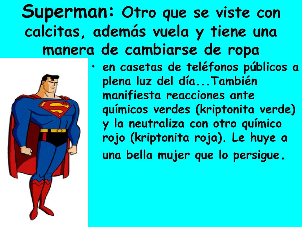 Superman: Otro que se viste con calcitas, además vuela y tiene una manera de cambiarse de ropa