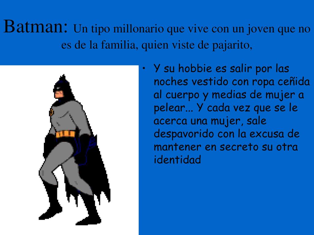 Batman: Un tipo millonario que vive con un joven que no es de la familia, quien viste de pajarito,
