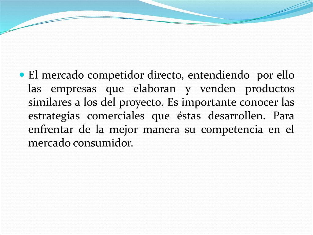El mercado competidor directo, entendiendo por ello las empresas que elaboran y venden productos similares a los del proyecto.