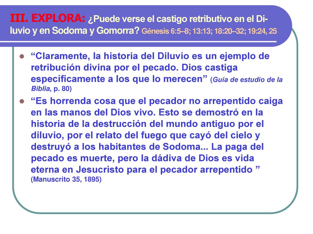 III. EXPLORA: ¿Puede verse el castigo retributivo en el Di-luvio y en Sodoma y Gomorra Génesis 6:5–8; 13:13; 18:20–32; 19:24, 25