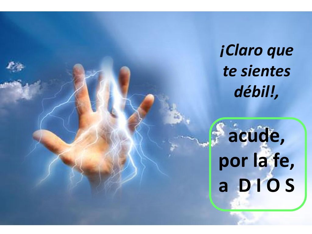 ¡Claro que te sientes débil!, acude, por la fe, a D I O S