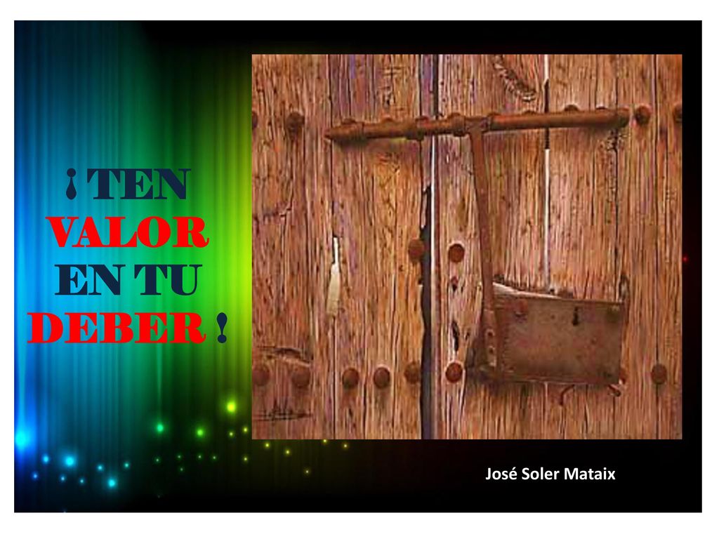 ¡ TEN VALOR EN TU DEBER ! José Soler Mataix
