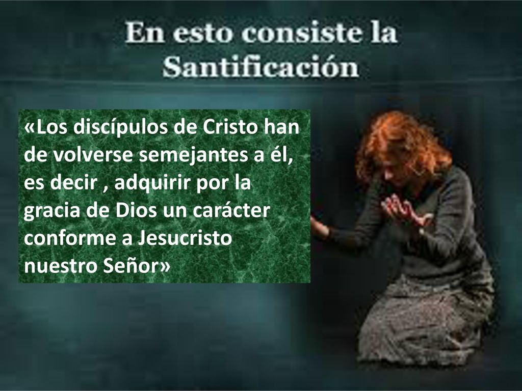 «Los discípulos de Cristo han de volverse semejantes a él, es decir , adquirir por la gracia de Dios un carácter conforme a Jesucristo nuestro Señor»
