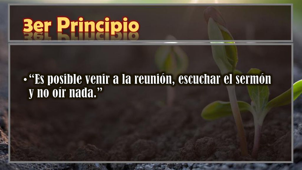 3er Principio Es posible venir a la reunión, escuchar el sermón y no oír nada.