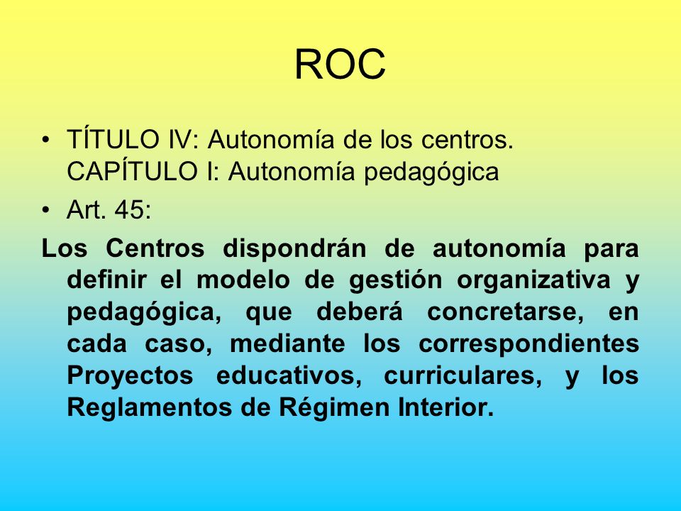 ROC TÍTULO IV: Autonomía de los centros. CAPÍTULO I: Autonomía pedagógica. Art. 45:
