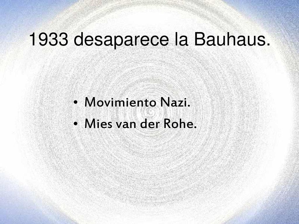 1933 desaparece la Bauhaus. Movimiento Nazi. Mies van der Rohe.