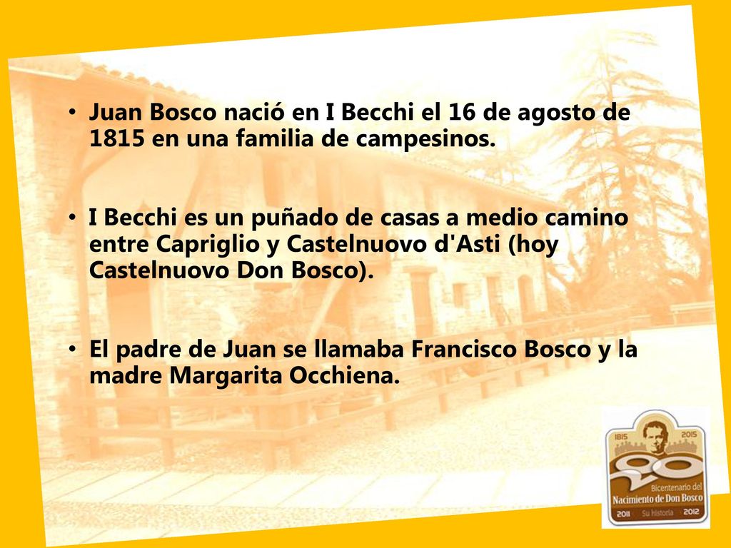 Juan Bosco nació en I Becchi el 16 de agosto de 1815 en una familia de campesinos.