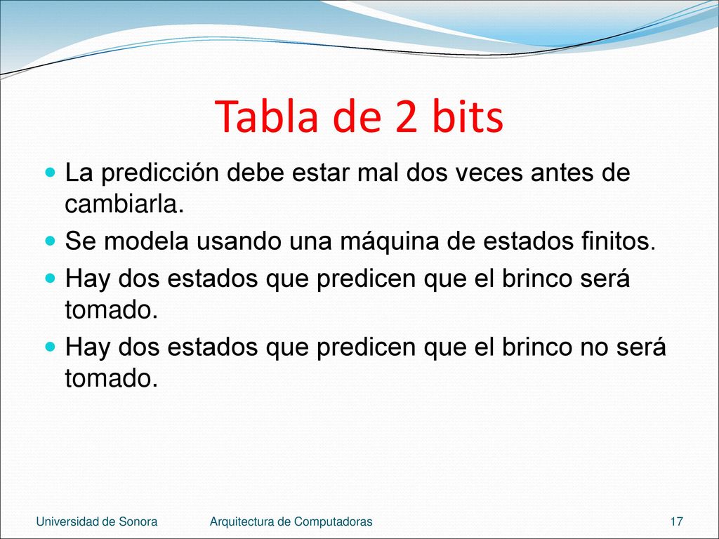 Tabla de 2 bits La predicción debe estar mal dos veces antes de cambiarla. Se modela usando una máquina de estados finitos.