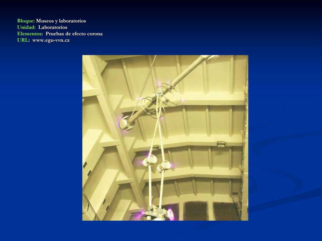 Bloque: Museos y laboratorios Unidad: Laboratorios Elementos: Pruebas de efecto corona URL: