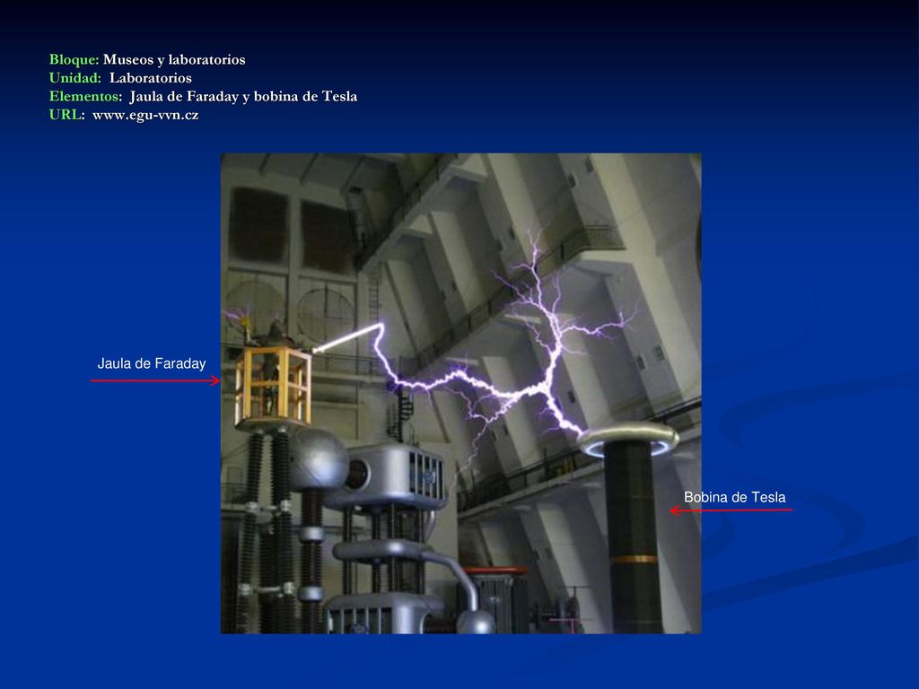 Bloque: Museos y laboratorios Unidad: Laboratorios Elementos: Jaula de Faraday y bobina de Tesla URL: