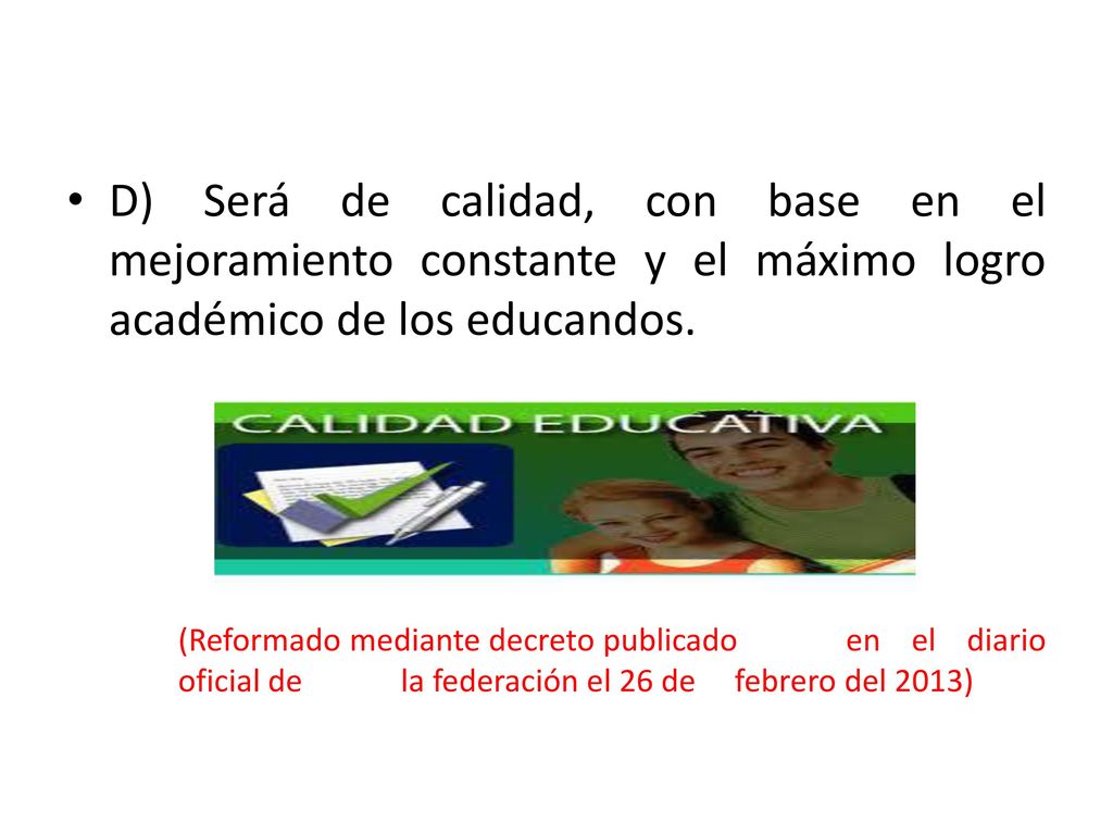 D) Será de calidad, con base en el mejoramiento constante y el máximo logro académico de los educandos.