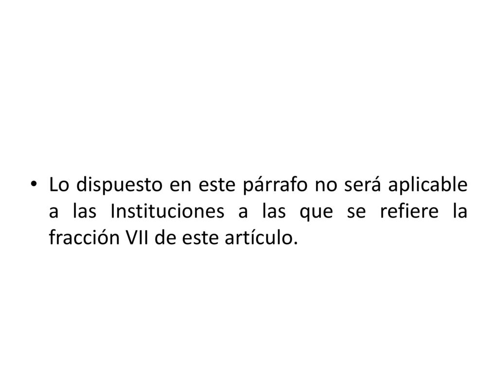 Lo dispuesto en este párrafo no será aplicable a las Instituciones a las que se refiere la fracción VII de este artículo.