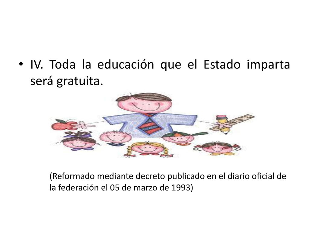 IV. Toda la educación que el Estado imparta será gratuita.
