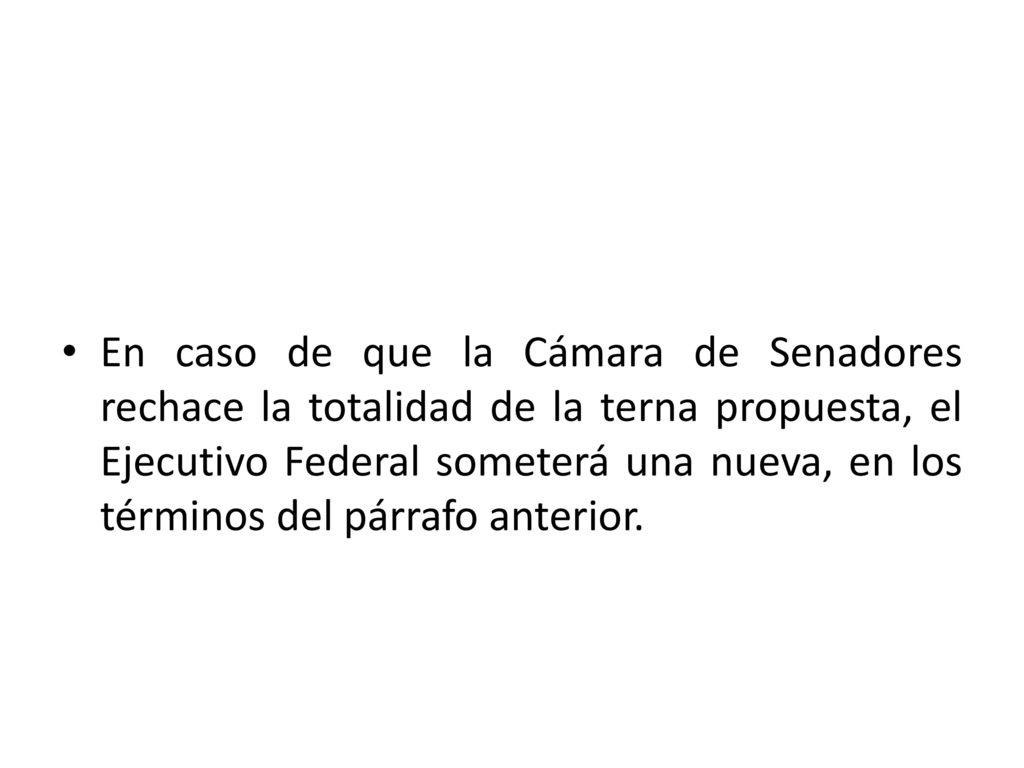 En caso de que la Cámara de Senadores rechace la totalidad de la terna propuesta, el Ejecutivo Federal someterá una nueva, en los términos del párrafo anterior.