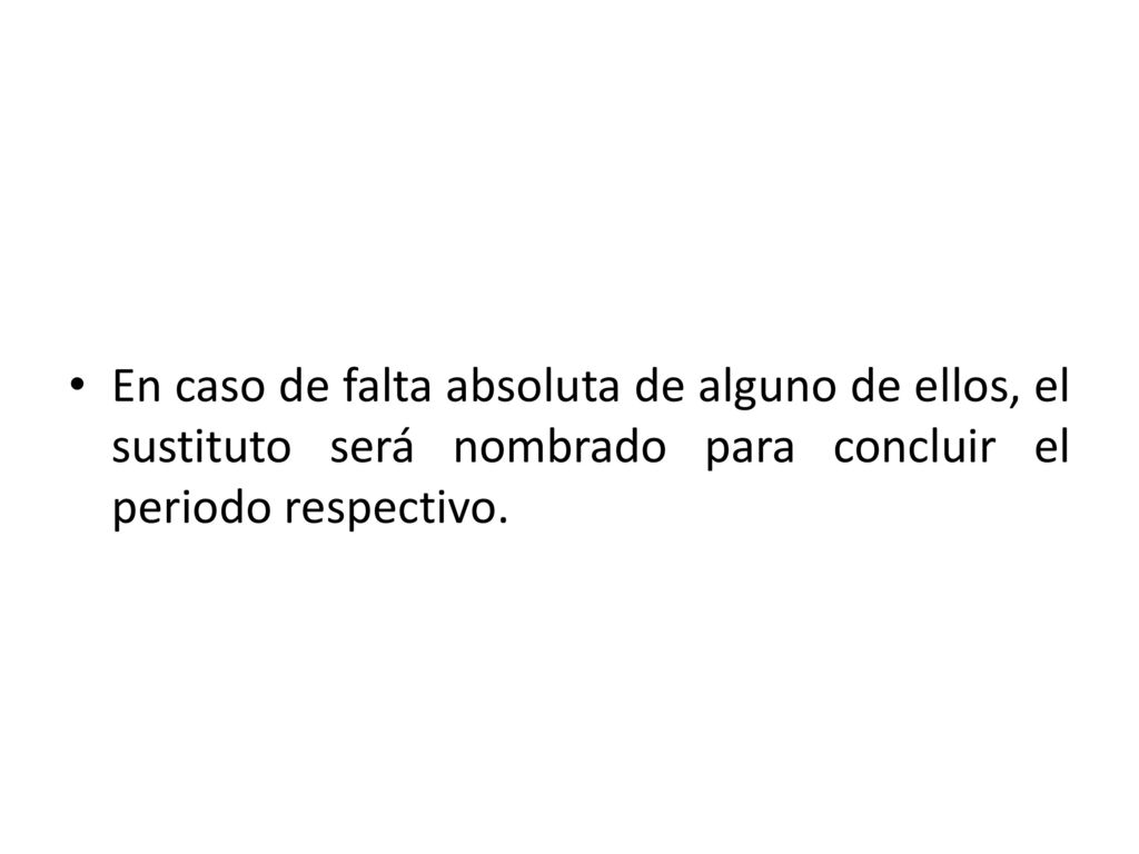 En caso de falta absoluta de alguno de ellos, el sustituto será nombrado para concluir el periodo respectivo.